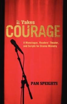 It Takes Courage : A Monologue, Readers' Theater, and Scripts for Drama Ministry