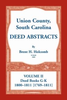 Union County, South Carolina Deed Abstracts, Volume II : Deed Books G-K (1800-1811 [1769-1811])