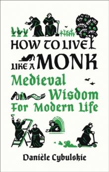 How to Live Like a Monk : Medieval Wisdom for Modern Life