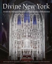 Divine New York : Inside the Historic Churches and Synagogues of Manhattan