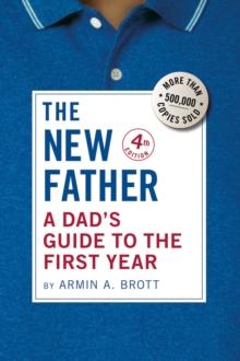 The New Father : A Dad's Guide to the First Year