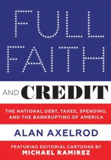 Full Faith and Credit : The National Debt, Taxes, Spending, and the Bankrupting of America