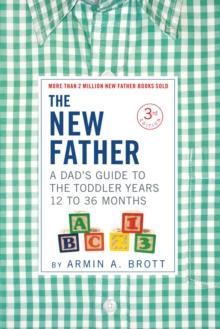 The New Father : A Dad's Guide to The Toddler Years, 12-36 Months