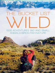 The Bucket List: Wild : 1,000 Adventures Big and Small: Animals, Birds, Fish, Nature