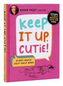 Keep It Up, Cutie! : A Not-Quite Self-Help Book