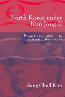 North Korea under Kim Jong Il : From Consolidation to Systemic Dissonance