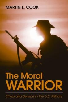 The Moral Warrior : Ethics and Service in the U.S. Military