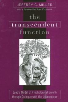 The Transcendent Function : Jung's Model of Psychological Growth through Dialogue with the Unconscious