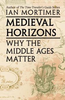 Medieval Horizons : Why the Middle Ages Matter