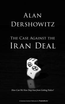 The Case Against the Iran Deal : How Can We Now Stop Iran from Getting Nukes?