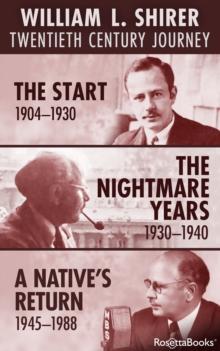 William L. Shirer: Twentieth Century Journey : The Start, 1904-1930; The Nightmare Years, 1930-1940; A Native's Return, 1945-1988