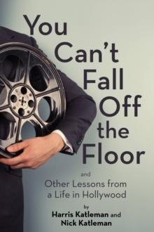 You Can't Fall Off the Floor : And Other Lessons from a Life in Hollywood