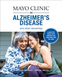 Mayo Clinic on Alzheimer's Disease and Other Dementias : A Guide for People with Dementia and Those Who Care for Them