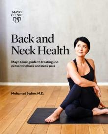 Back and Neck Health : Mayo Clinic guide to treating and preventing back and neck pain