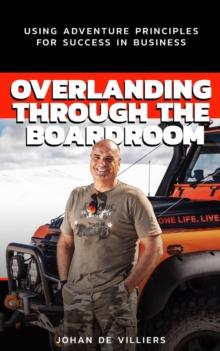 Overlanding Through the Boardroom: Using Adventure Principles for Success in Business