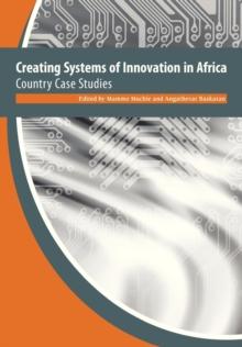 Creating Systems of Innovation in Africa : Country Case Studies