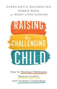 Raising The Challenging Child - How To Minimize Meltdowns, Reduce Conflict, And Increase Cooperation