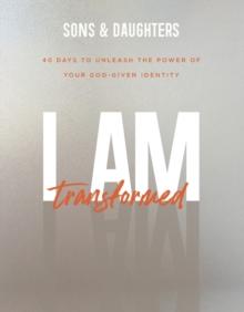 I Am Transformed - 40 Days to Unleash the Power of Your God-Given Identity