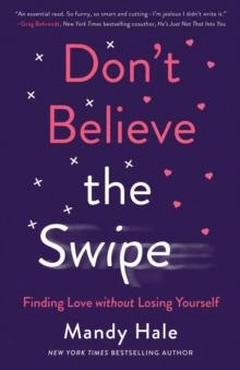 Don`t Believe the Swipe - Finding Love without Losing Yourself