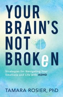 Your Brain`s Not Broken  Strategies for Navigating Your Emotions and Life with ADHD