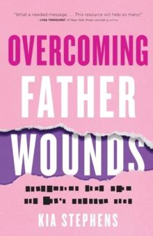 Overcoming Father Wounds  Exchanging Your Pain for God`s Perfect Love