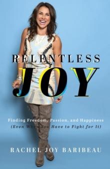 Relentless Joy - Finding Freedom, Passion, and Happiness (Even When You Have to Fight for It)