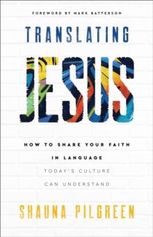 Translating Jesus - How to Share Your Faith in Language Today`s Culture Can Understand