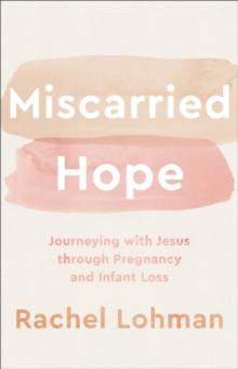 Miscarried Hope - Journeying with Jesus through Pregnancy and Infant Loss