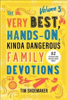 The Very Best, Hands-On, Kinda Dangerous Family Devotions, Volume 3 : 52 Activities Your Kids Will Never Forget