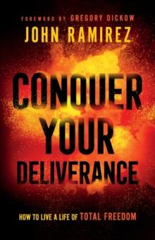 Conquer Your Deliverance  How to Live a Life of Total Freedom