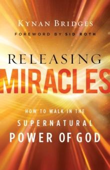 Releasing Miracles  How to Walk in the Supernatural Power of God