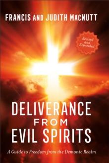 Deliverance from Evil Spirits : A Guide to Freedom from the Demonic Realm