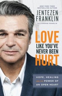 Love Like You`ve Never Been Hurt - Hope, Healing and the Power of an Open Heart