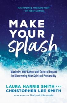 Make Your Splash - Maximize Your Career and Cultural Impact by Discovering Your Spiritual Personality