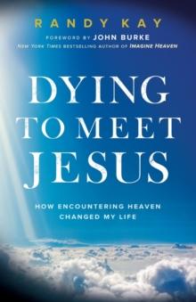 Dying to Meet Jesus : How Encountering Heaven Changed My Life