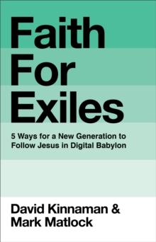 Faith for Exiles : 5 Proven Ways to Help a New Generation Follow Jesus and Thrive in Digital Babylon