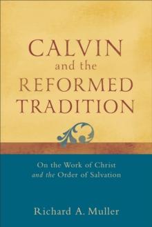 Calvin and the Reformed Tradition  On the Work of Christ and the Order of Salvation