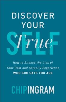 Discover Your True Self - How to Silence the Lies of Your Past and Actually Experience Who God Says You Are