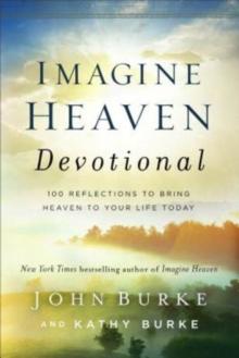 Imagine Heaven Devotional  100 Reflections to Bring Heaven to Your Life Today