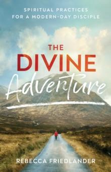 The Divine Adventure - Spiritual Practices for a Modern-Day Disciple