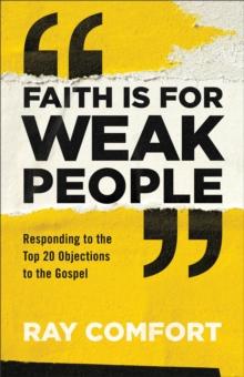 Faith Is For Weak People : Responding To The Top 20 Objections To The Gospel