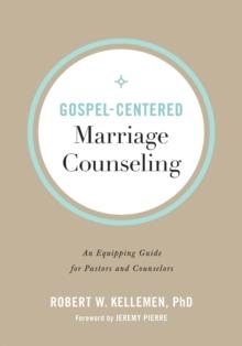 Gospel-Centered Marriage Counseling - An Equipping Guide for Pastors and Counselors