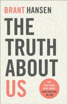 The Truth about Us : The Very Good News about How Very Bad We Are