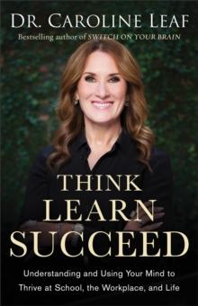 Think, Learn, Succeed  Understanding and Using Your Mind to Thrive at School, the Workplace, and Life