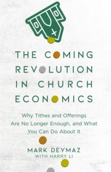 The Coming Revolution in Church Economics - Why Tithes and Offerings Are No Longer Enough, and What You Can Do about It