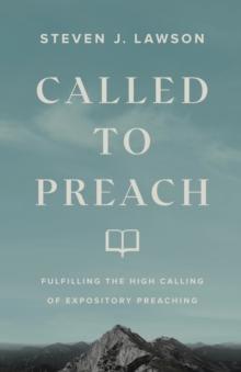 Called to Preach - Fulfilling the High Calling of Expository Preaching