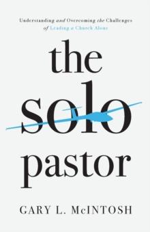 The Solo Pastor - Understanding and Overcoming the Challenges of Leading a Church Alone