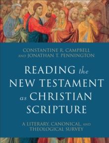 Reading the New Testament as Christian Scripture - A Literary, Canonical, and Theological Survey