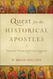 Quest For The Historical Apostles - Tracing Their Lives And Legacies