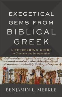 Exegetical Gems from Biblical Greek : A Refreshing Guide to Grammar and Interpretation